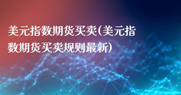 美元指数期货买卖(美元指数期货买卖规则最新)_https://www.gnhpgy.com_纳指期货_第1张