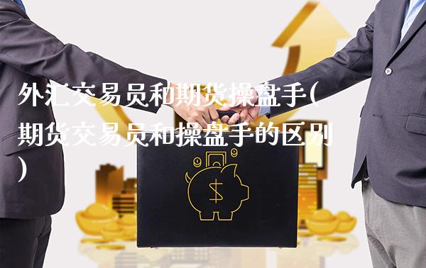 外汇交易员和期货操盘手(期货交易员和操盘手的区别)_https://www.gnhpgy.com_纳指期货_第1张