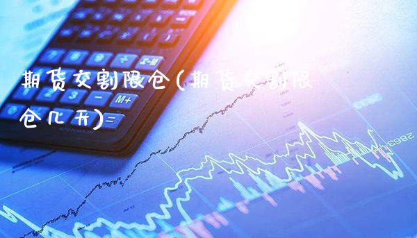 期货交割限仓(期货交割限仓几天)_https://www.gnhpgy.com_期货知识_第1张