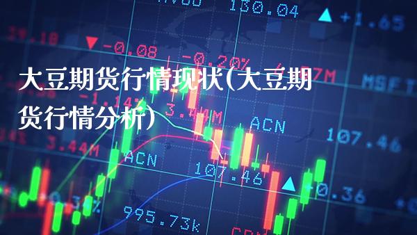 大豆期货行情现状(大豆期货行情分析)_https://www.gnhpgy.com_期货知识_第1张