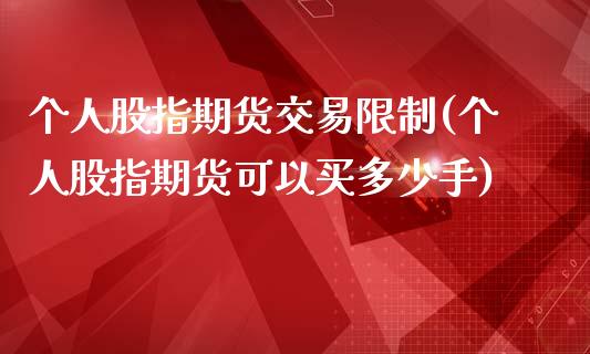 个人股指期货交易限制(个人股指期货可以买多少手)_https://www.gnhpgy.com_原油期货_第1张