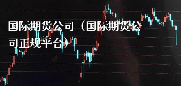 国际期货公司（国际期货公司正规平台）_https://www.gnhpgy.com_黄金期货_第1张