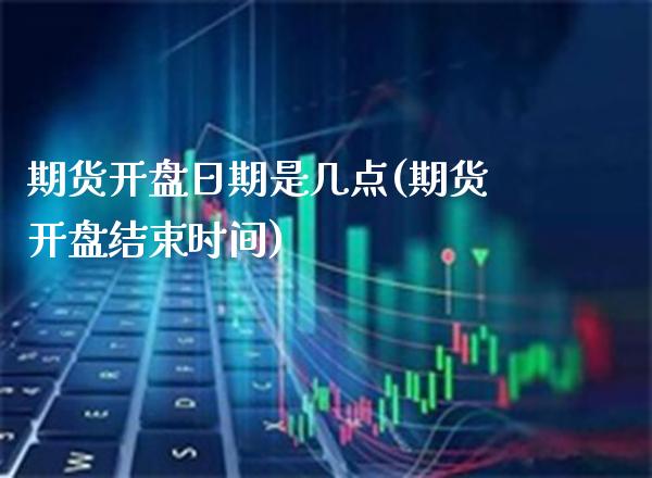 期货开盘日期是几点(期货开盘结束时间)_黄金期货_第1张_公牛期货直播室 期货开盘日期是几点(期货开盘结束时间)_https://www.gnhpgy.com_黄金期货_第1张