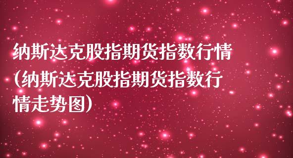 纳斯达克股指期货指数行情(纳斯达克股指期货指数行情走势图)_https://www.gnhpgy.com_道指期货_第1张