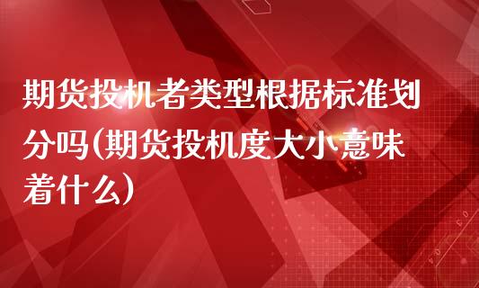 期货投机者类型根据标准划分吗(期货投机度大小意味着什么)_https://www.gnhpgy.com_原油期货_第1张