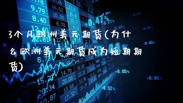 3个月欧洲美元期货(为什么欧洲美元期货成为短期期货)_https://www.gnhpgy.com_股指期货_第1张