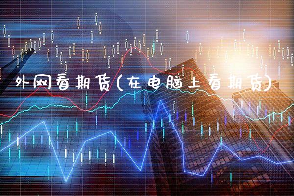 外网看期货(在电脑上看期货)_https://www.gnhpgy.com_黄金期货_第1张