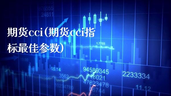 期货cci(期货cci指标最佳参数)_https://www.gnhpgy.com_期货知识_第1张
