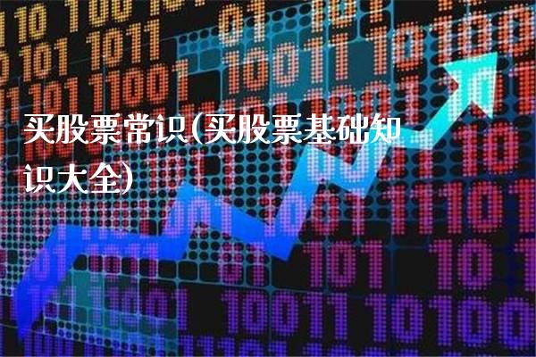 买股票常识(买股票基础知识大全)_https://www.gnhpgy.com_原油期货_第1张