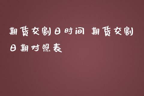 期货交割日时间 期货交割日期对照表_https://www.gnhpgy.com_股指期货_第1张