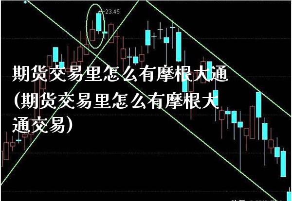 期货交易里怎么有摩根大通(期货交易里怎么有摩根大通交易)_https://www.gnhpgy.com_黄金期货_第1张