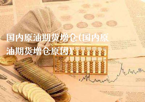 国内原油期货增仓(国内原油期货增仓原因)_https://www.gnhpgy.com_纳指期货_第1张
