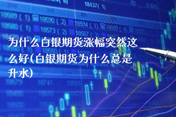 为什么白银期货涨幅突然这么好(白银期货为什么总是升水)_期货百科_第1张_公牛期货直播室 为什么白银期货涨幅突然这么好(白银期货为什么总是升水)_https://www.gnhpgy.com_期货百科_第1张