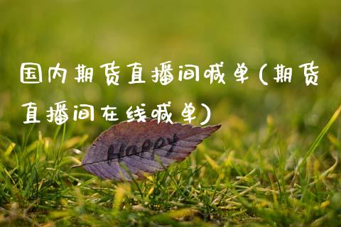 国内期货直播间喊单(期货直播间在线喊单)_https://www.gnhpgy.com_德指期货_第1张