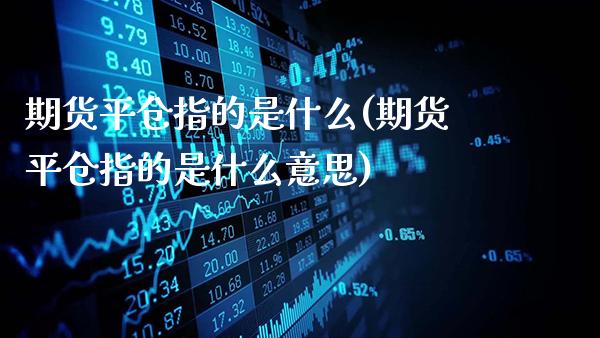 期货平仓指的是什么(期货平仓指的是什么意思)_期货百科_第1张_公牛期货直播室 期货平仓指的是什么(期货平仓指的是什么意思)_https://www.gnhpgy.com_期货百科_第1张