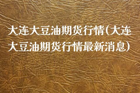 大连大豆油期货行情(大连大豆油期货行情最新消息)_https://www.gnhpgy.com_黄金期货_第1张