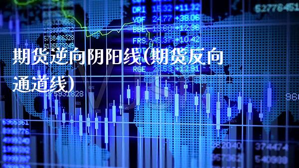 期货逆向阴阳线(期货反向通道线)_https://www.gnhpgy.com_道指期货_第1张